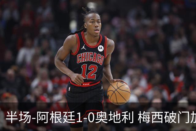 半场-阿根廷1-0奥地利 梅西破门加冕世界杯射手王+失点劳塔罗造点